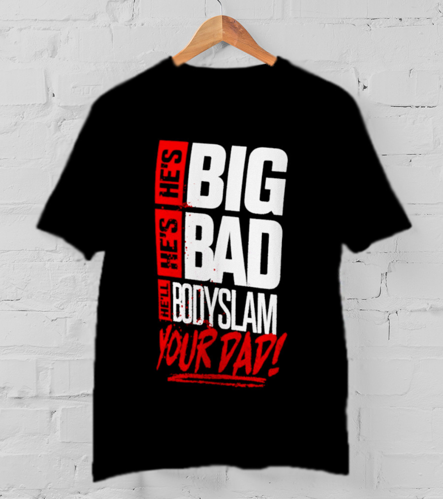 Hes Big Bad Bodyslam Your Dad T-Shirt