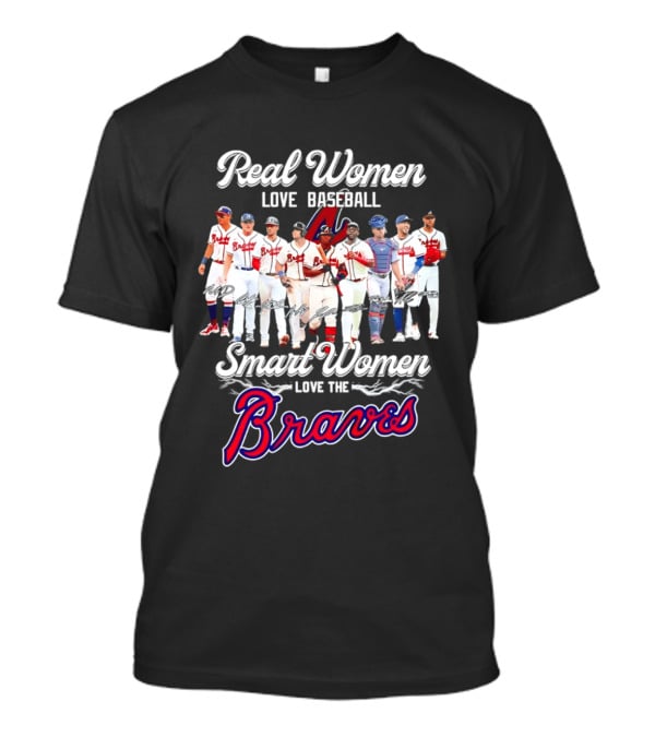 Real Women Love Baseball Smart Women Love The Braves T-Shirt