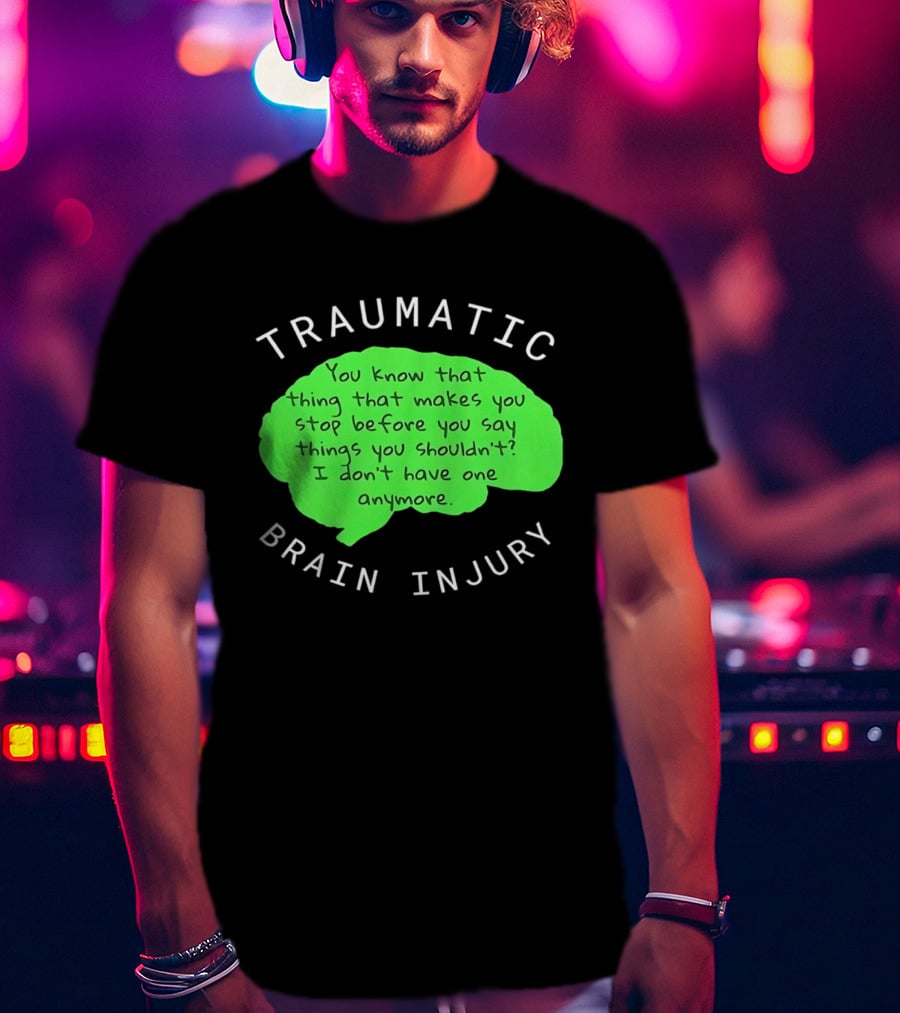Traumatic Brain Injury You Know That Thing That Makes You Stop Before You Say Things You Shouldn't I Don't Have One Anymore T-Shirt