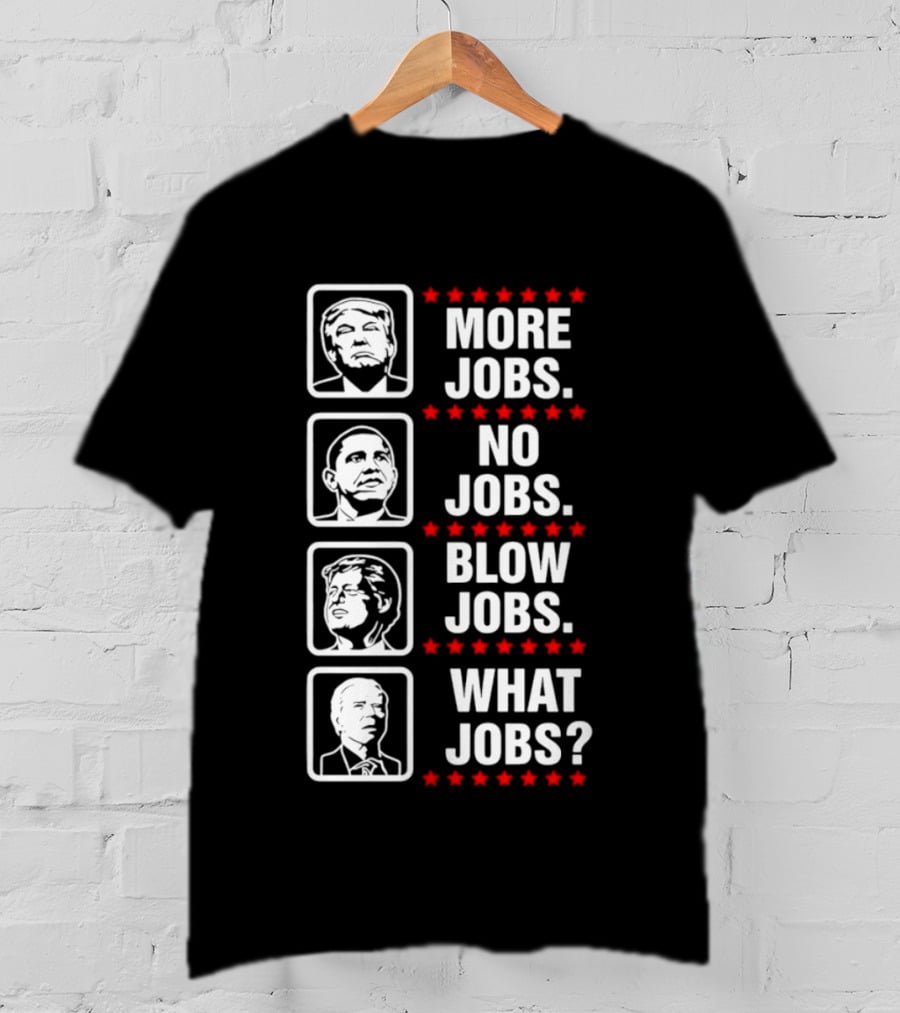 Donald Trump Barack Obama Bill Clinton Joe Biden More Jobs No Jobs Blow Jobs What Jobs T-Shirt