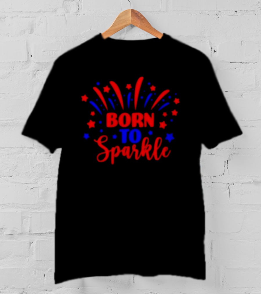 Born To Sparkle Red And Blue Stars Fireworks Celebration T-Shirt