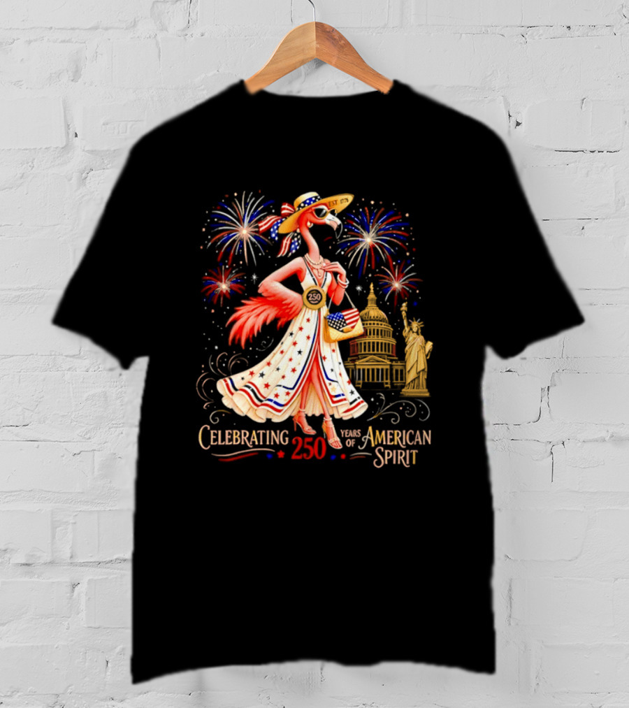 Celebrating 250 Years Of American Spirit Flamingo Statue Of Liberty Capitol Fireworks T-Shirt