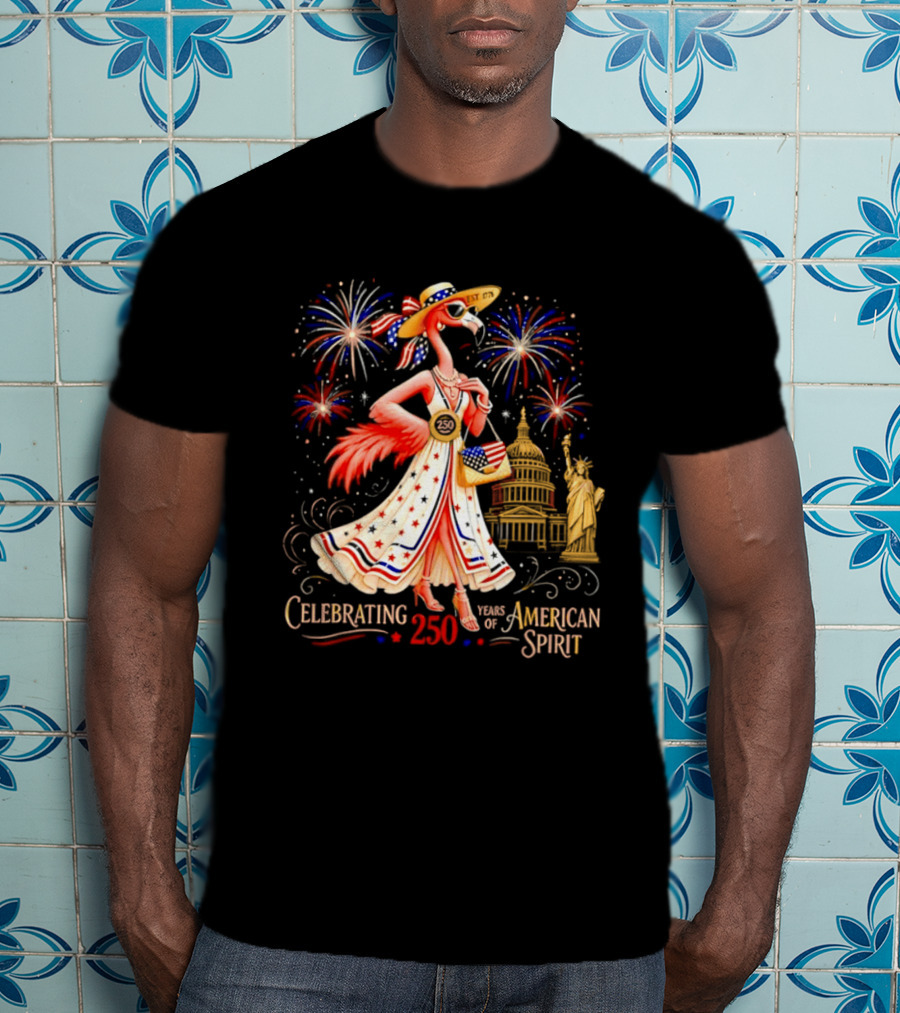 Celebrating 250 Years Of American Spirit Flamingo Statue Of Liberty Capitol Fireworks T-Shirt