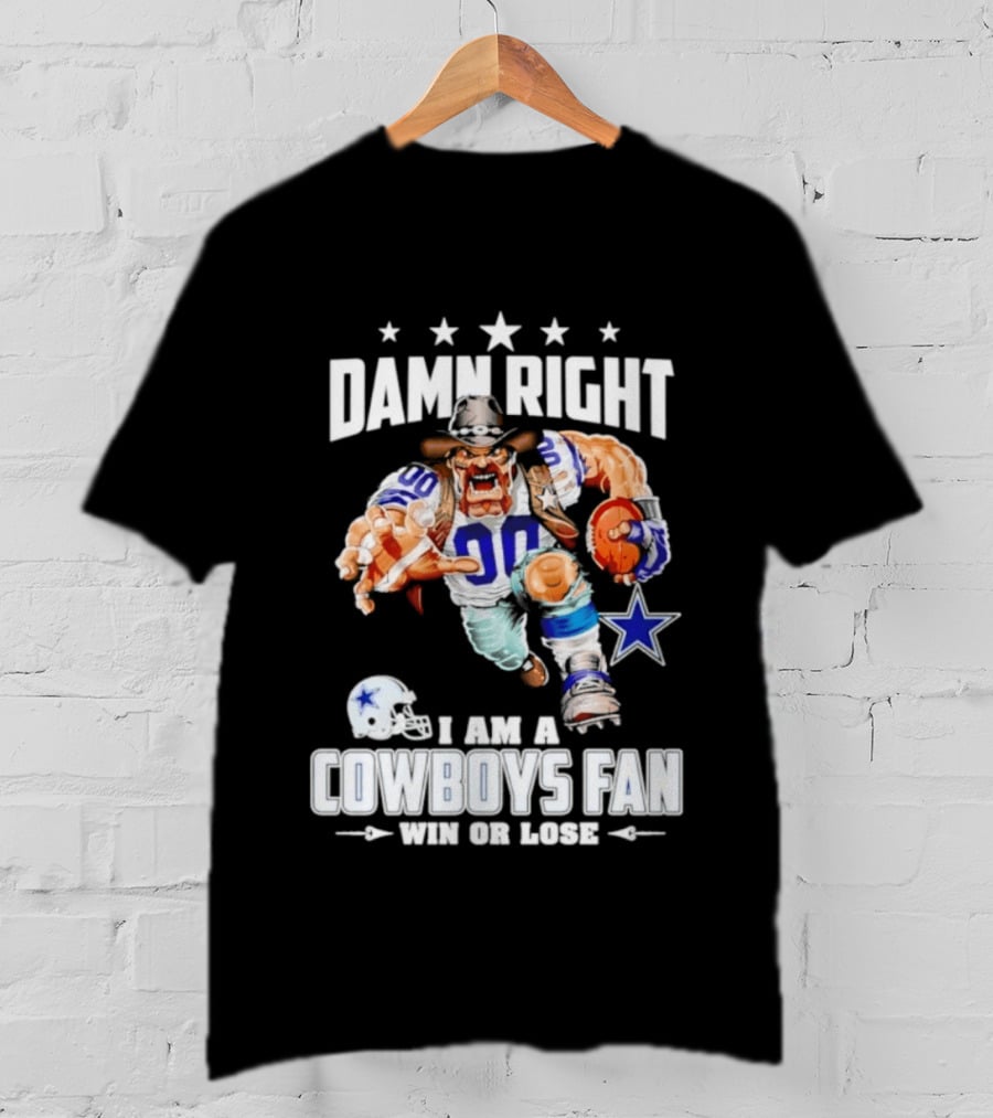 Damn Right I Am A Cowboys Fan Win Or Lose T-Shirt