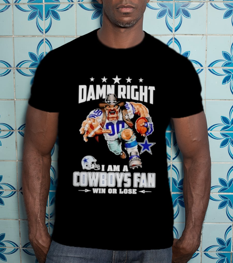 Damn Right I Am A Cowboys Fan Win Or Lose T-Shirt