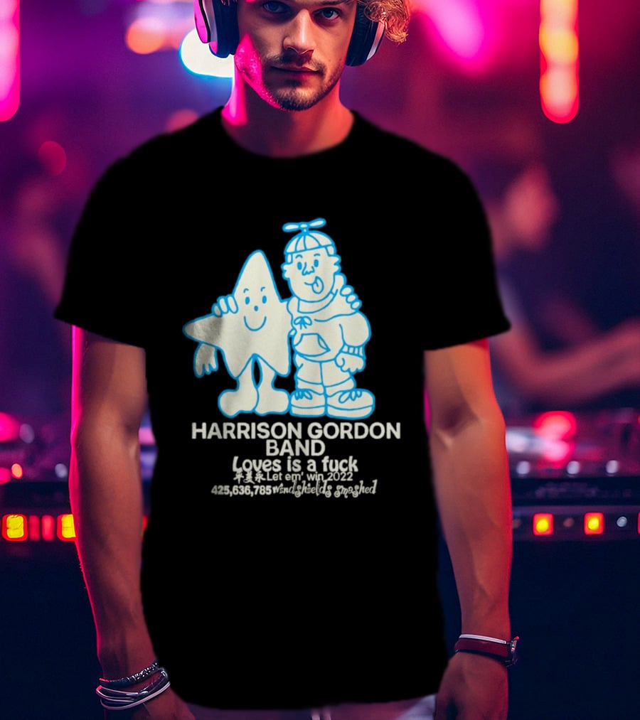 Harrison Gordon Band Loves Is A Fuck Let Em Win 2022 Windshields Smashed T-Shirt