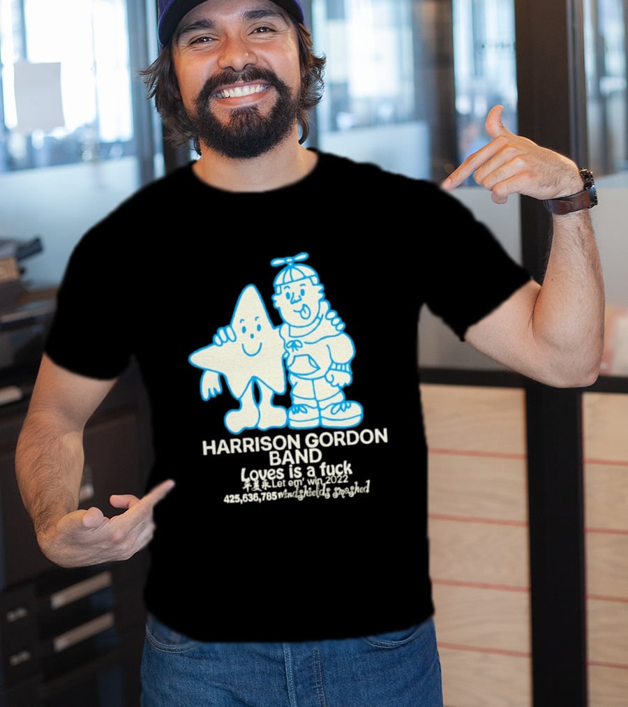 Harrison Gordon Band Loves Is A Fuck Let Em Win 2022 Windshields Smashed T-Shirt