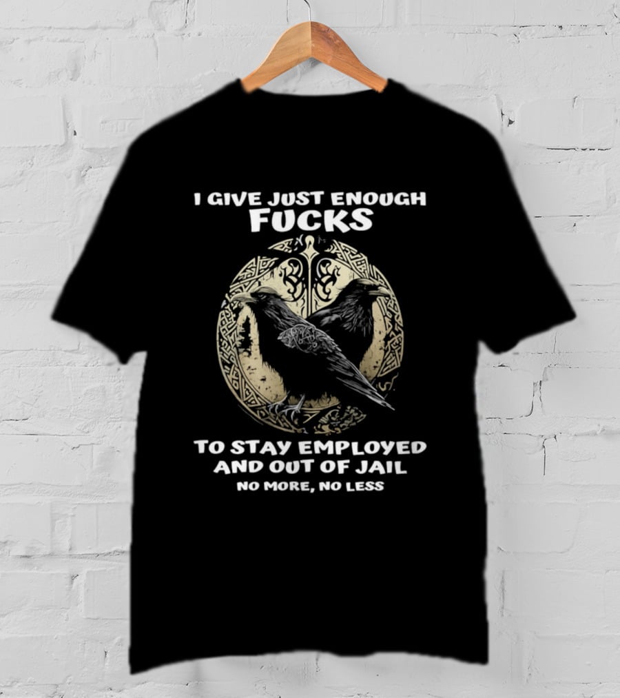 Raven I Give Just Enough Fucks To Stay Employed And Out Of Jail No More No Less T-Shirt