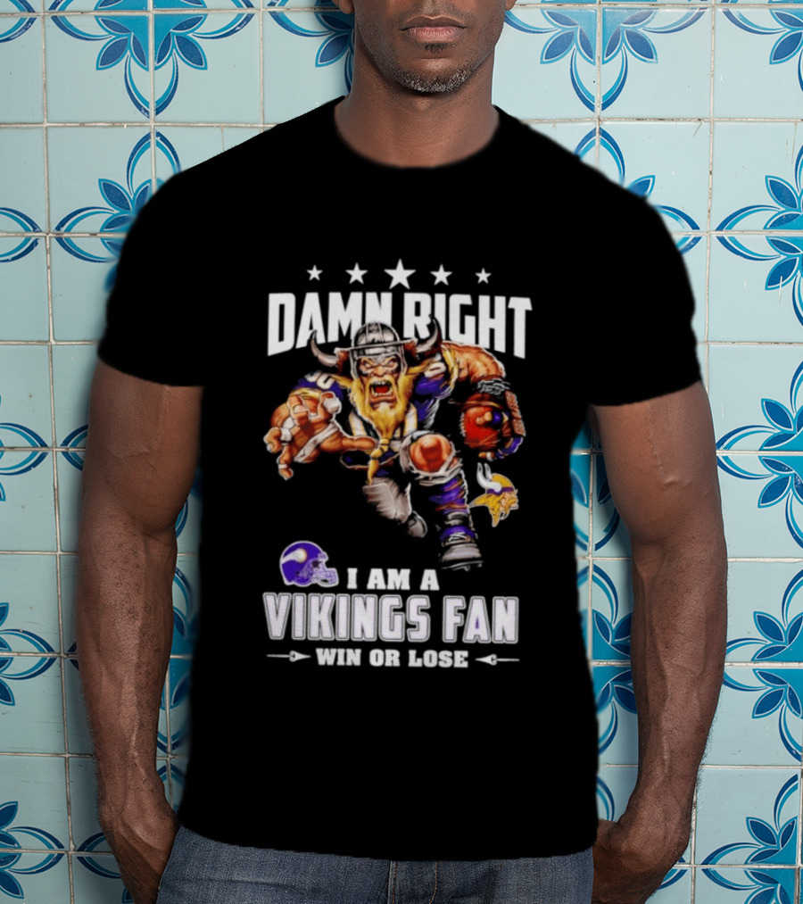Minnesota Vikings Damn Right I Am A Vikings Fan Win Or Lose T-Shirt