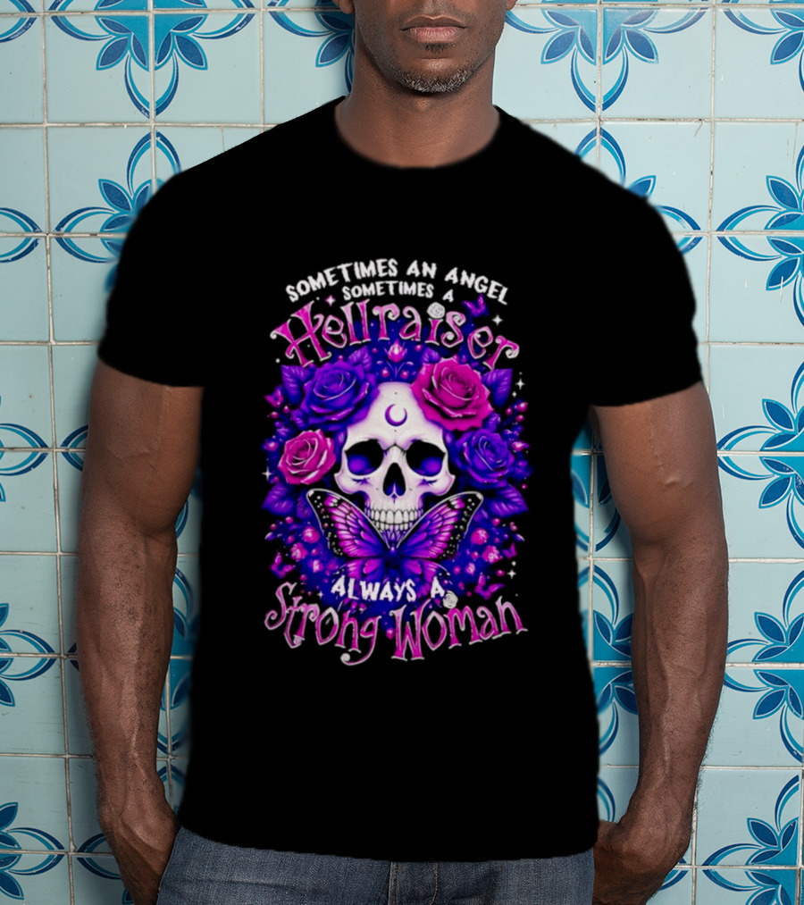 Sometimes An Angel Sometimes A Hellraiser Skull Butterfly Rose Always A Strong Woman T-Shirt
