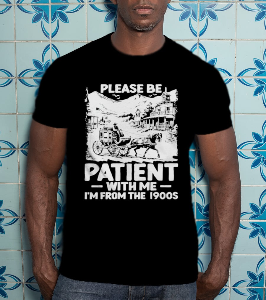 Please Be Patient With Me I'm From The 1900s Classic Nostalgia T-Shirt