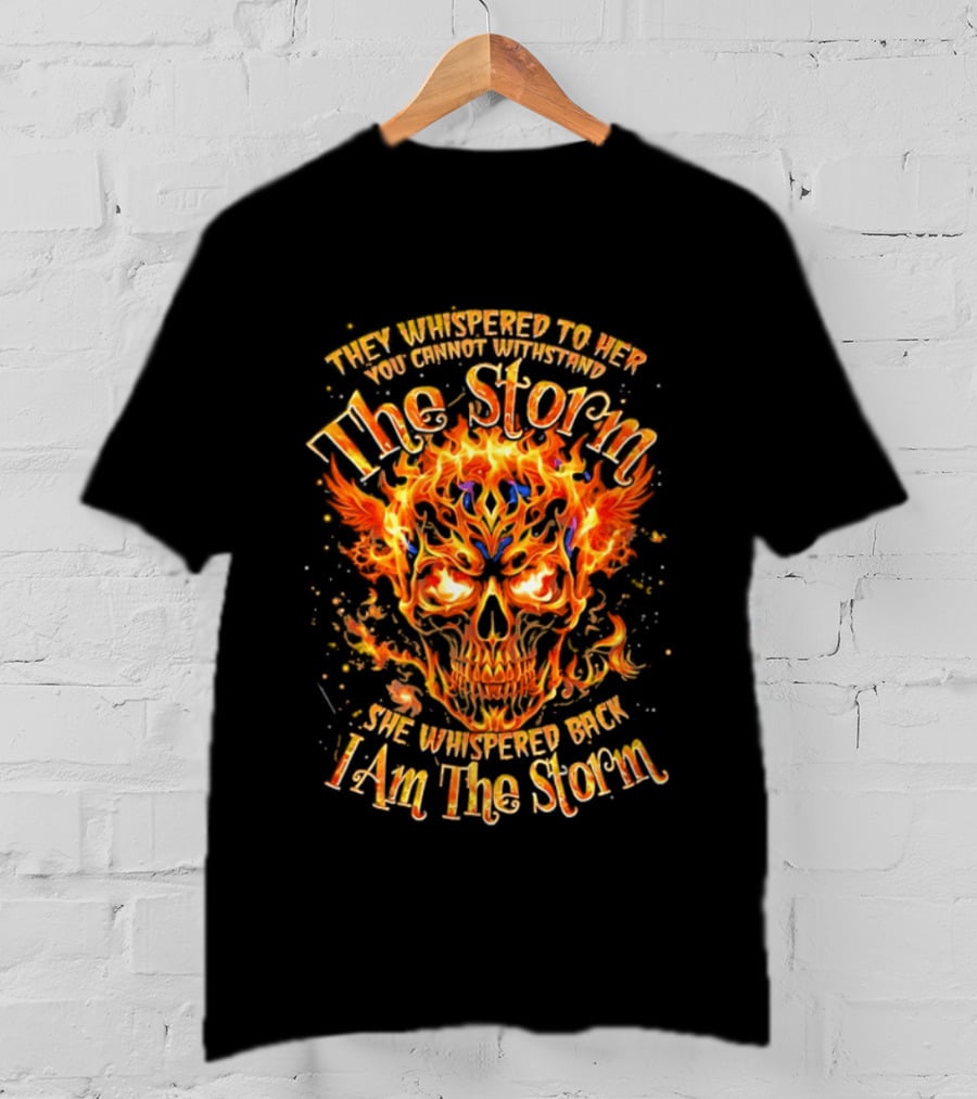 They Whispered To Her You Cannot Withstand The Storm Flaming Skull I Am The Storm T-Shirt