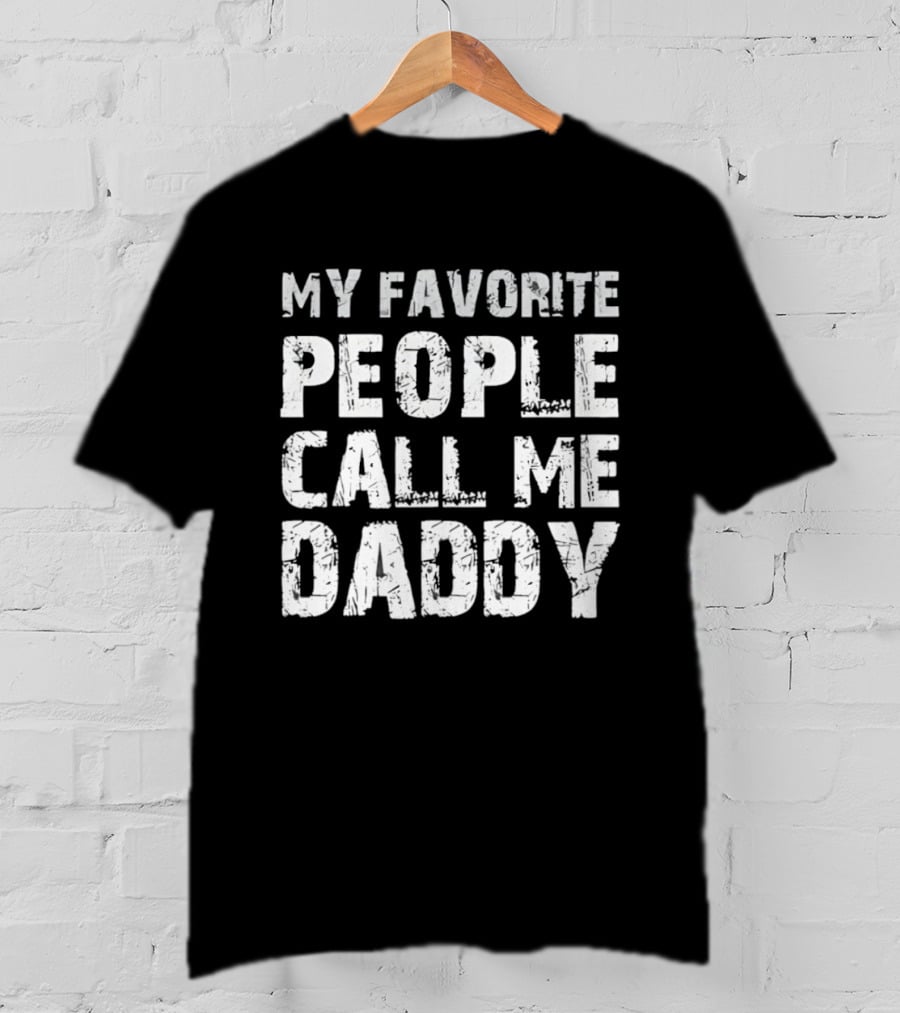 My Favorite People Call Me Daddy Novelty T-Shirt