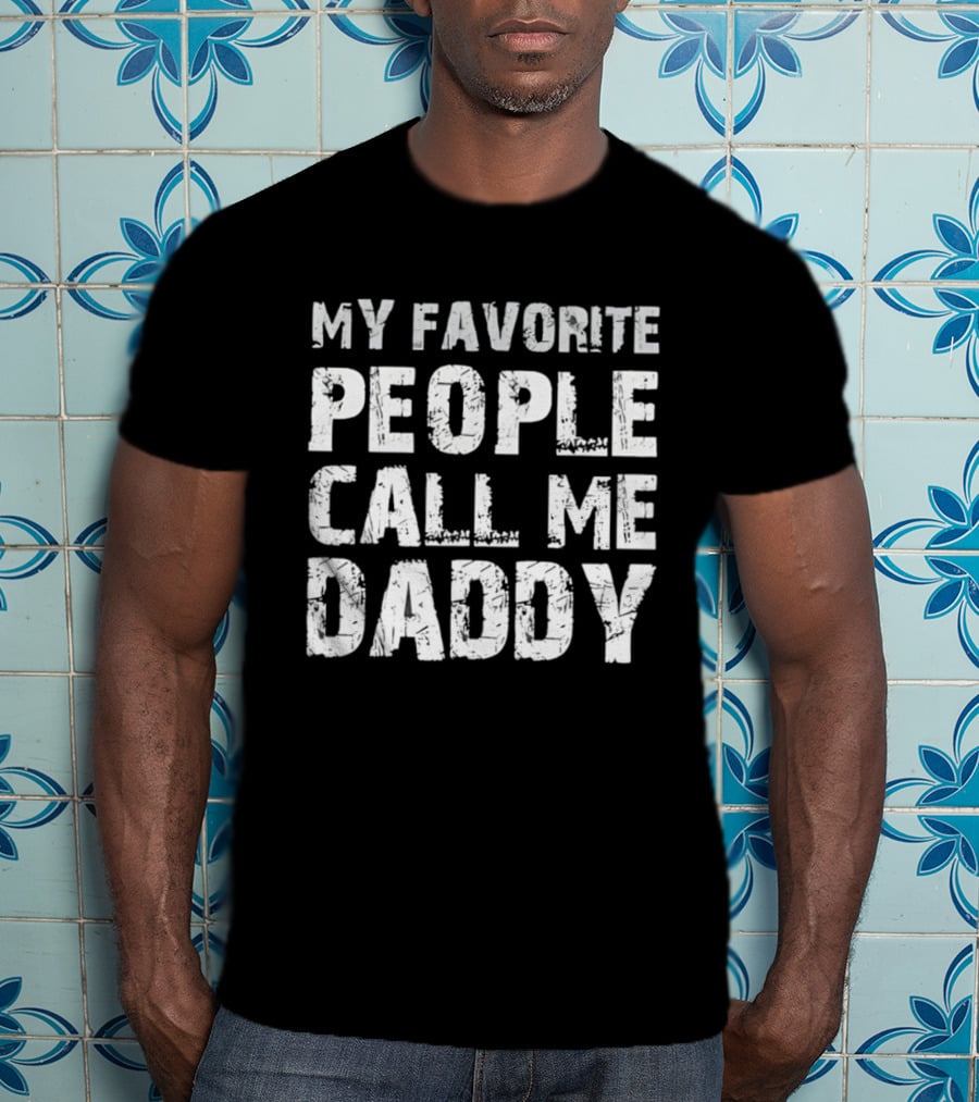 My Favorite People Call Me Daddy Novelty T-Shirt