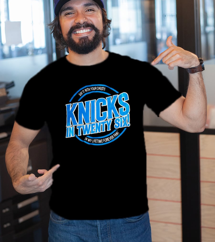 Knicks In Twenty Six Say It With Your Chest In My Lifetime Forever Fan T-Shirt