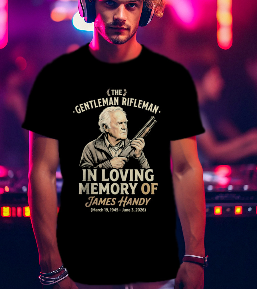The Gentleman Rifleman In Loving Memory Of James Handy March 19 1945 June 3 2026 T-Shirt