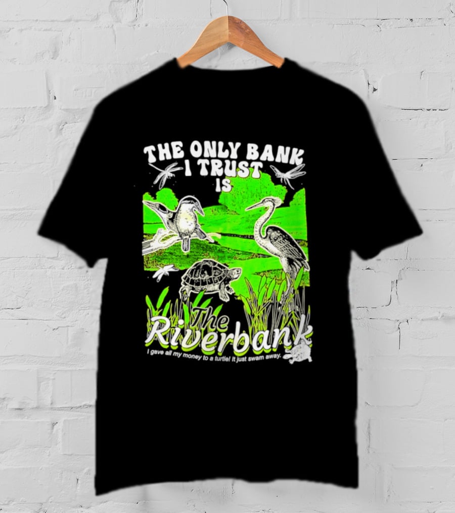The Only Bank I Trust Is The Riverbank I Gave All My Money To A Turtle Crane Dragonflies T-Shirt
