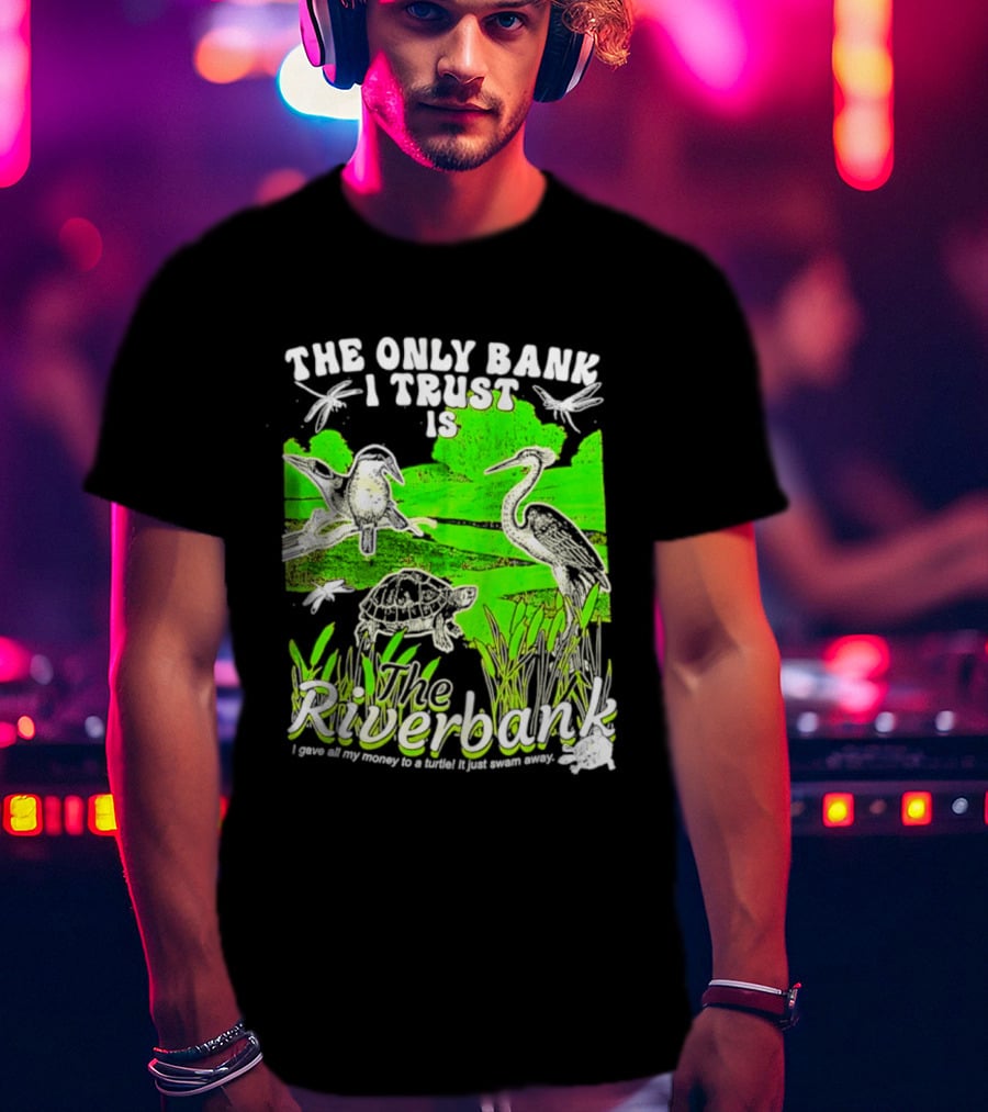 The Only Bank I Trust Is The Riverbank I Gave All My Money To A Turtle Crane Dragonflies T-Shirt