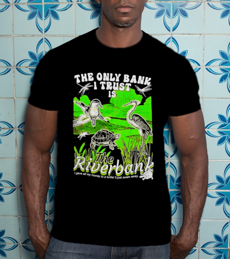 The Only Bank I Trust Is The Riverbank I Gave All My Money To A Turtle Crane Dragonflies T-Shirt