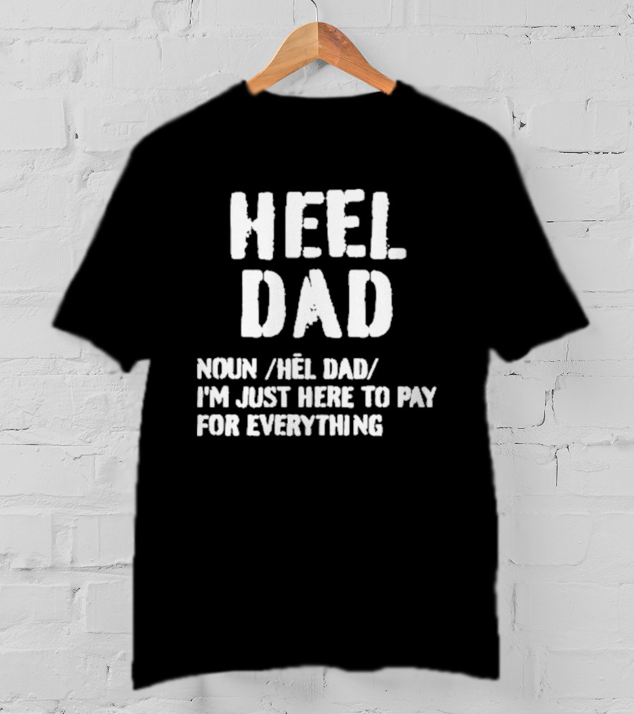 Heel Dad Noun Definition I'm Just Here To Pay For Everything T-Shirt