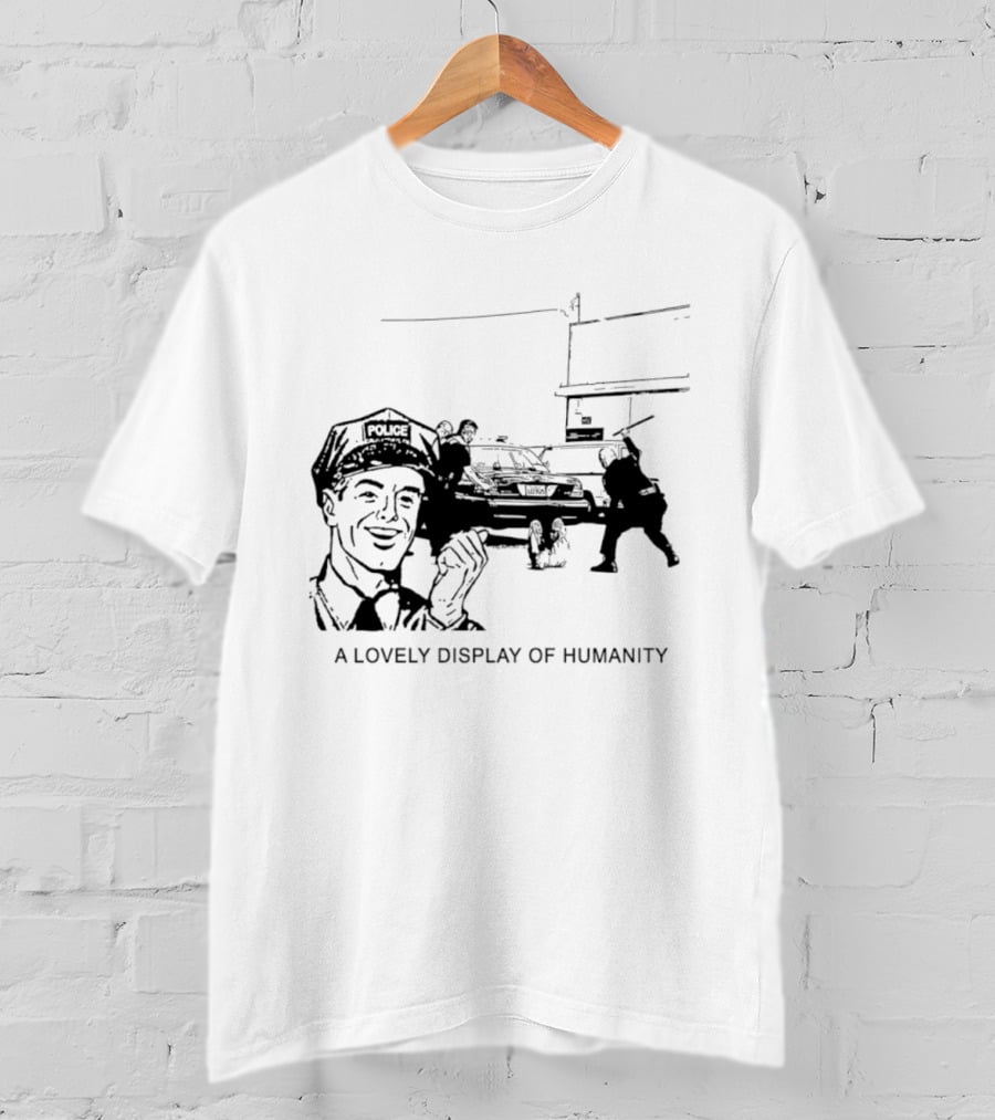 Police Brutality A Lovely Display Of Humanity T-Shirt