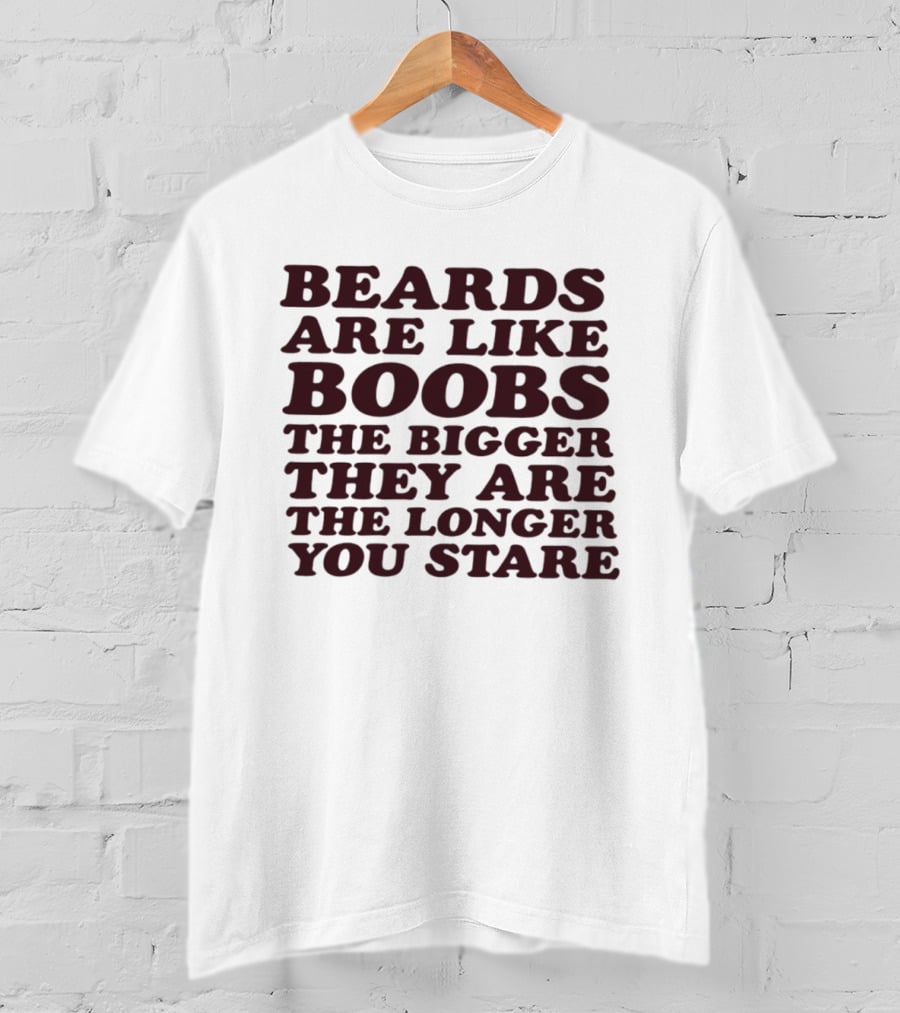 Beards Are Like Boobs The Bigger They Are The Longer You Stare T-Shirt