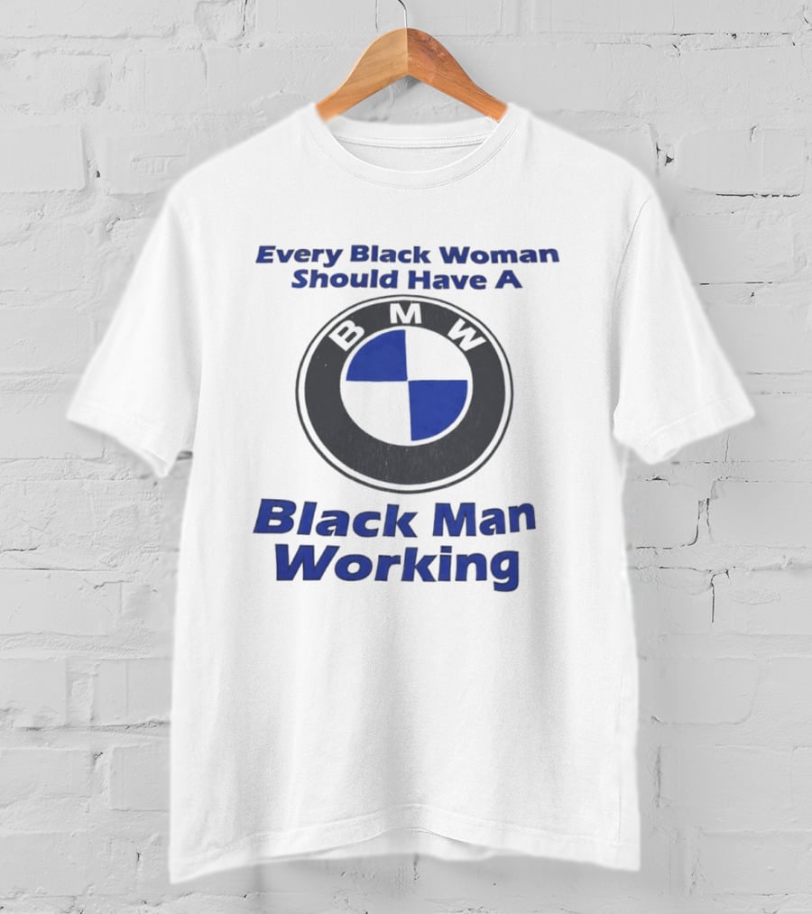 Every Black Woman Should Have A BMW Black Man Working T-Shirt