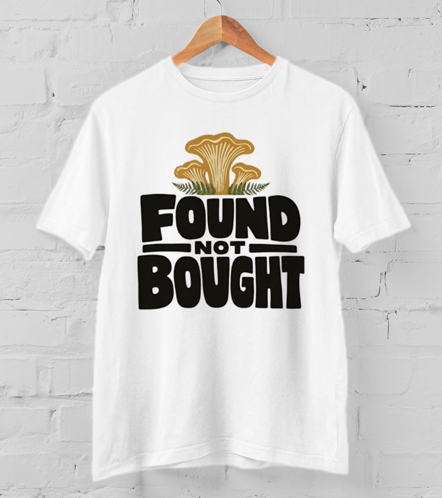 Found Not Bought Mushroom Foraging Forager Chanterelle T-Shirt