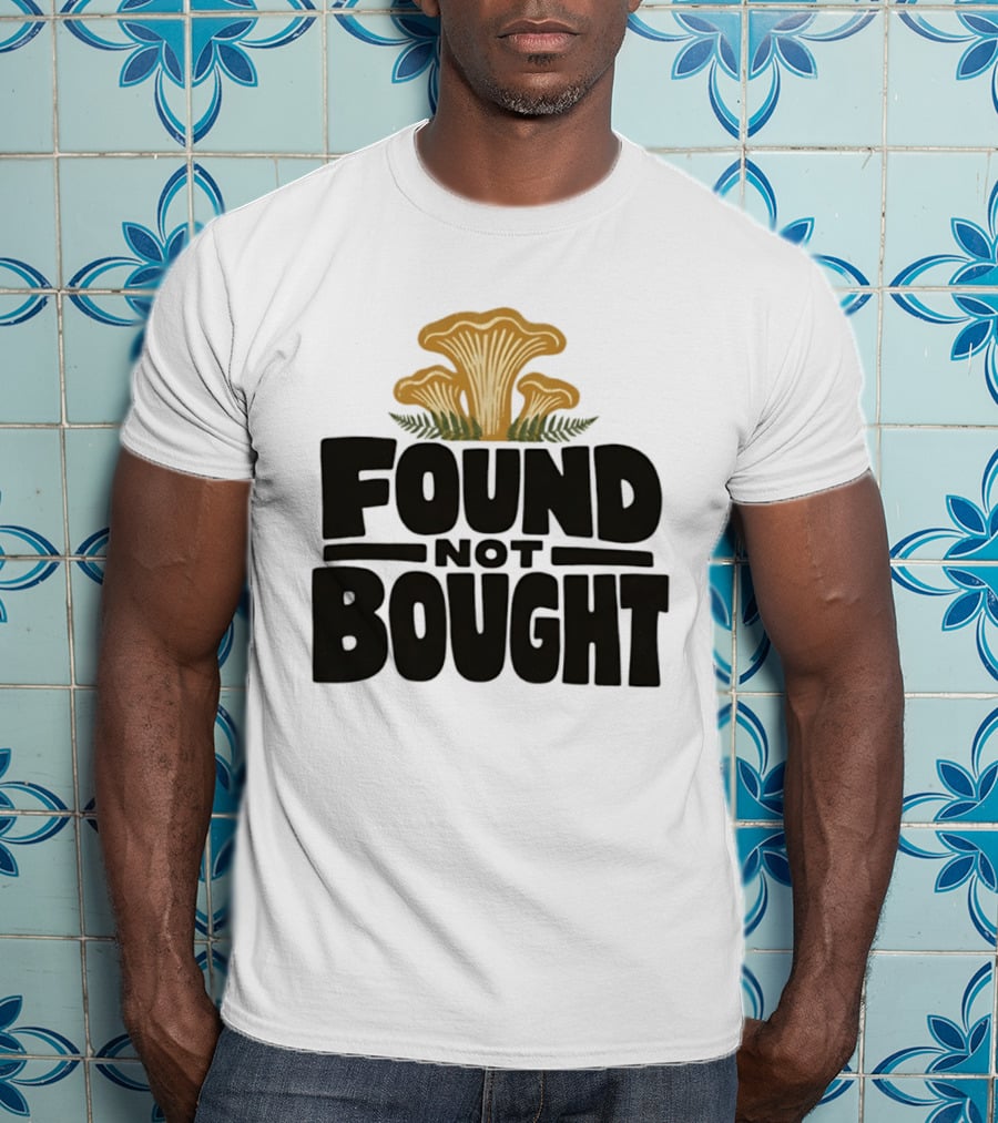 Found Not Bought Mushroom Foraging Forager Chanterelle T-Shirt