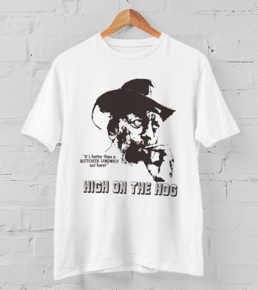 Hotter Than A Buttcheek Sandwich Out Here High On The Hog T-Shirt