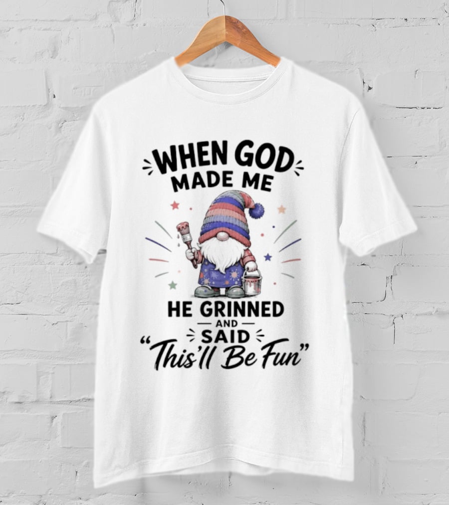 Gnome When God Made Me He Grinned And Said This'll Be Fun Stars Hat T-Shirt