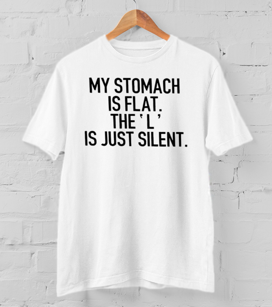 My Stomach Is Flat The L Is Just Silent T-Shirt