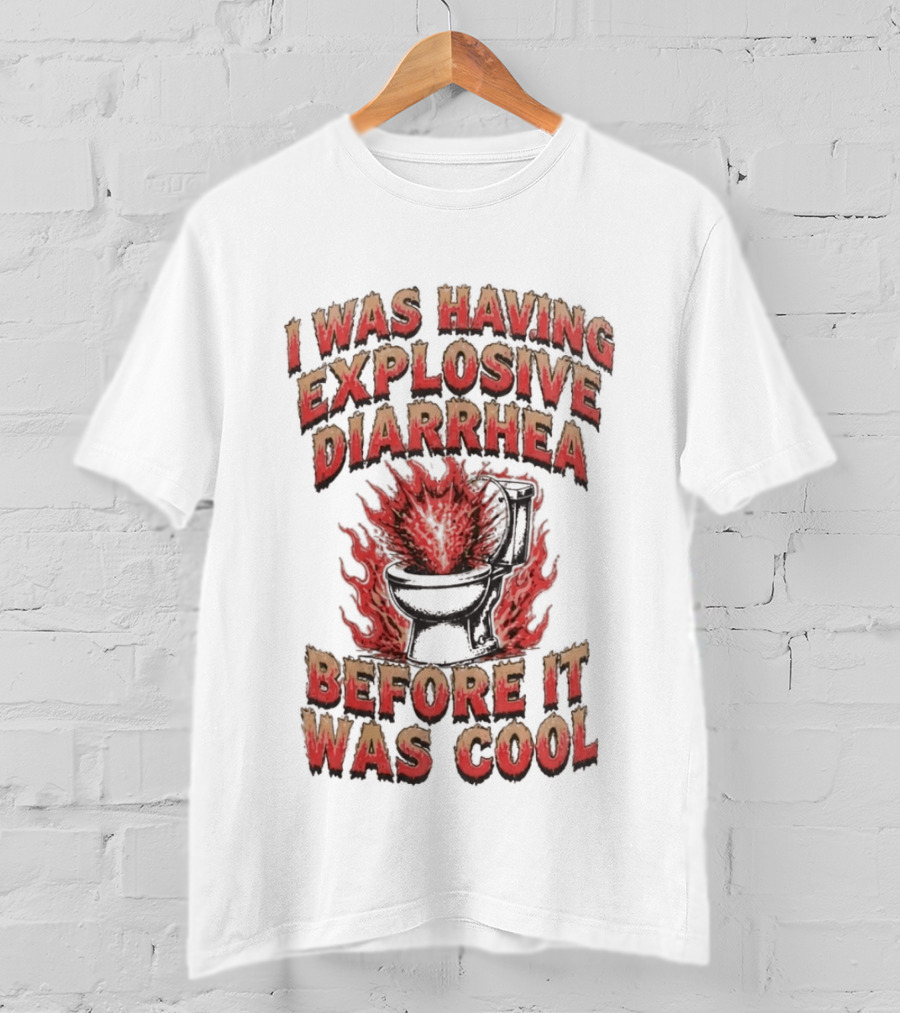 I Was Having Explosive Diarrhea Before It Was T-Shirt
