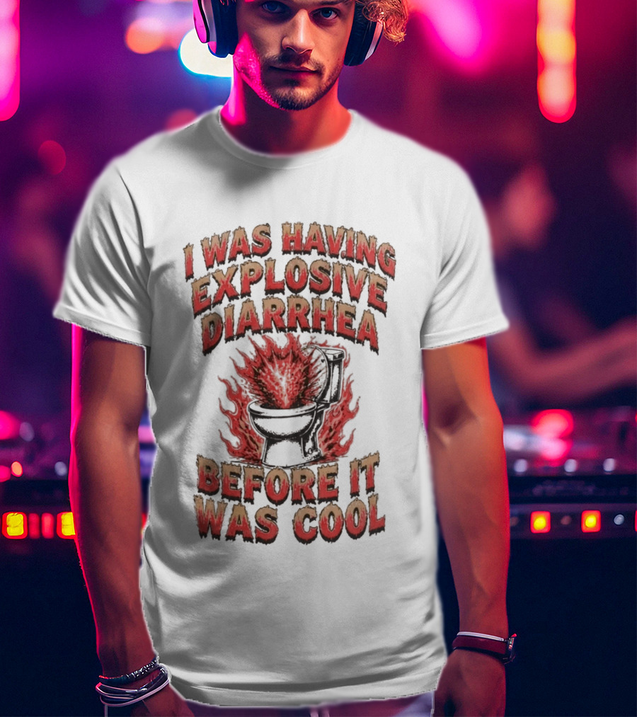 I Was Having Explosive Diarrhea Before It Was T-Shirt