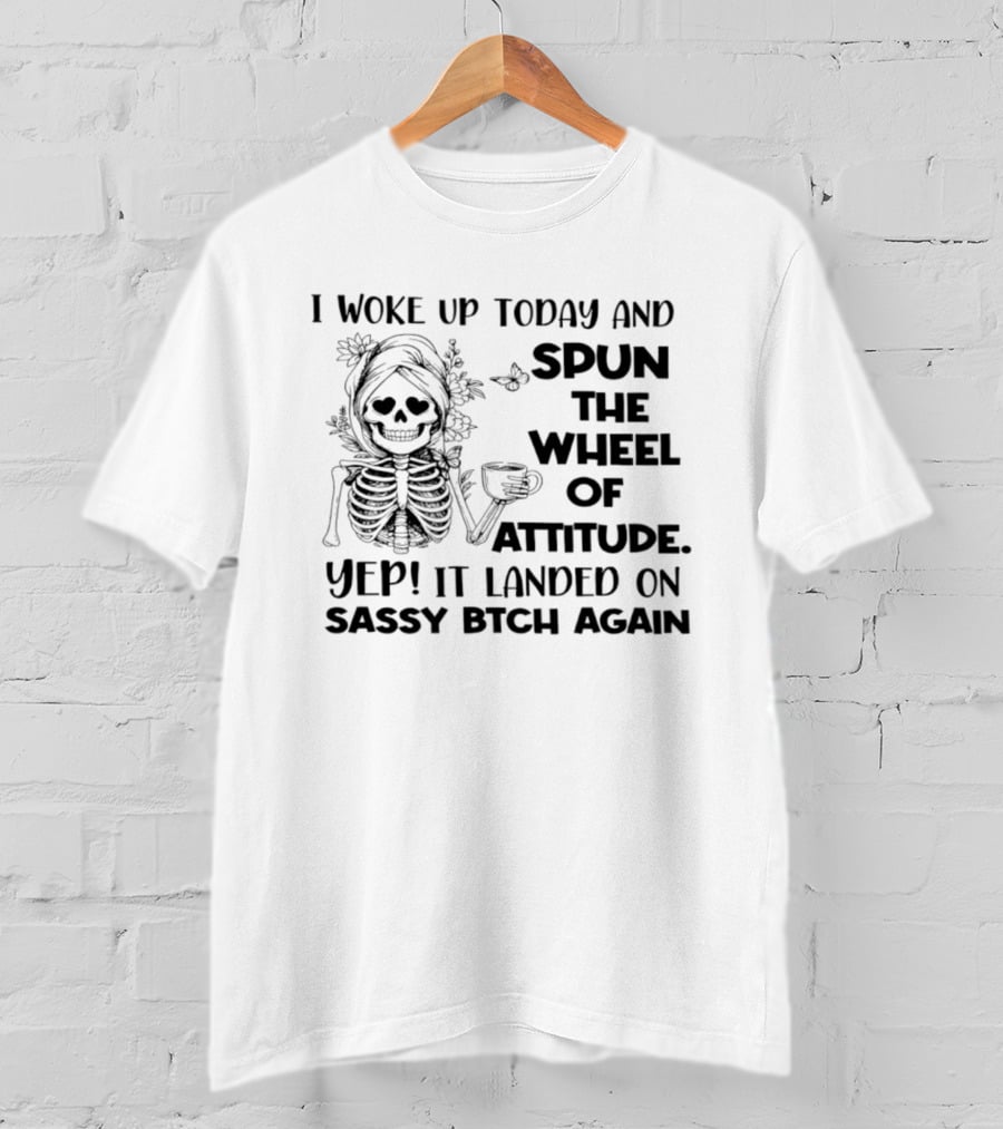 I Woke Up Today And Spun The Wheel Of Attitude Yep It Landed On Sassy Bitch Again Skeleton Coffee T-Shirt