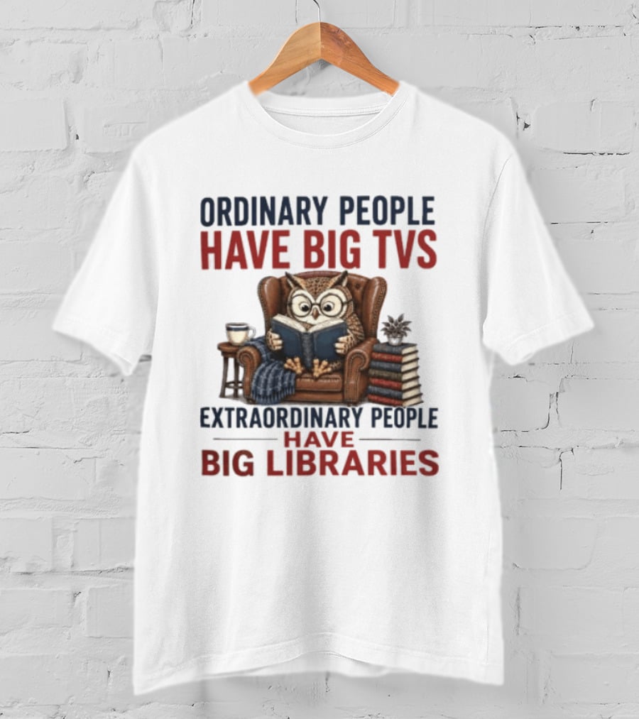 Ordinary People Have Big TVs Extraordinary People Have Big Libraries Owl Reading Books Coffee Chair T-Shirt