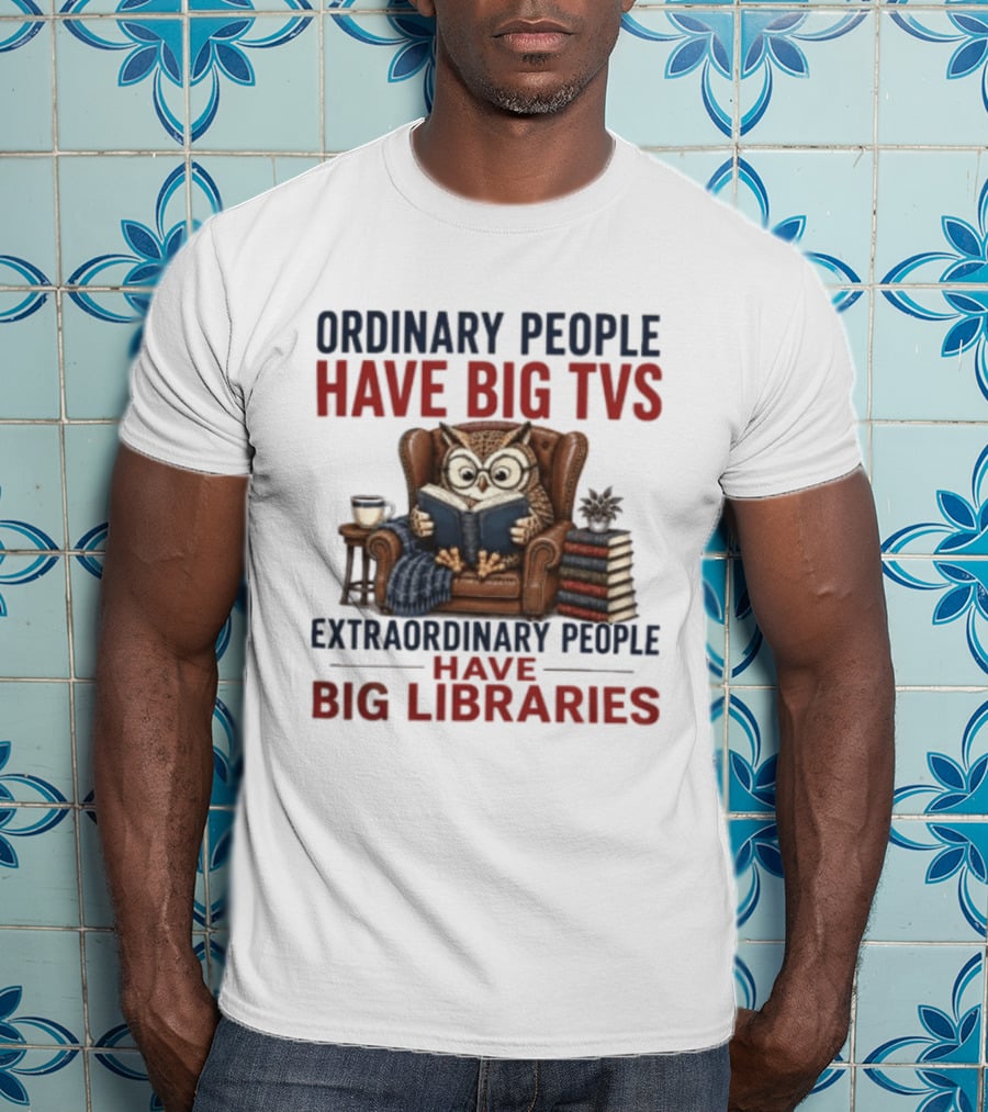Ordinary People Have Big TVs Extraordinary People Have Big Libraries Owl Reading Books Coffee Chair T-Shirt