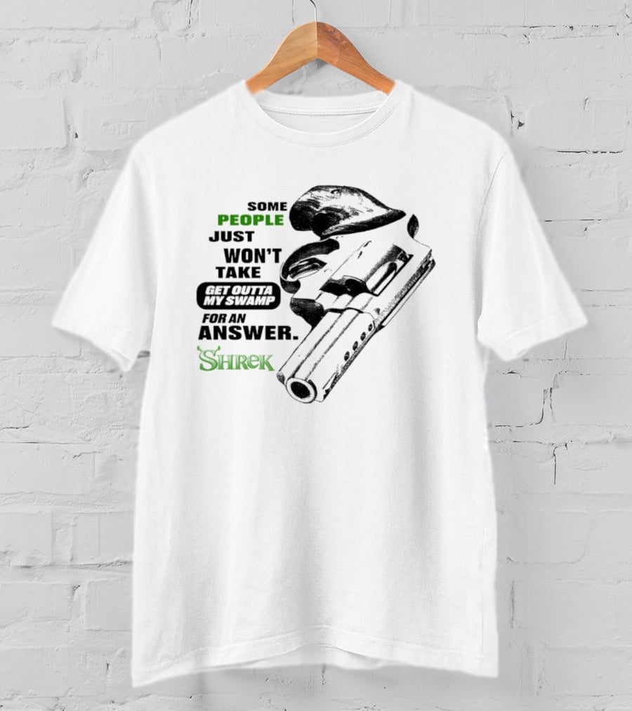 Some People Just Won't Take Get Outta My Swamp For An Answer Shrek T-Shirt