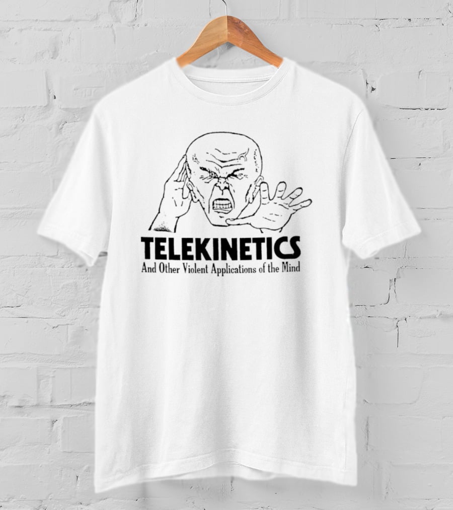 Telekinetics And Other Violent Applications Of The Mind Psychic Power T-Shirt