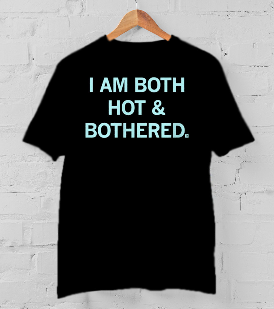 I Am Both Hot & Bothered T-Shirt