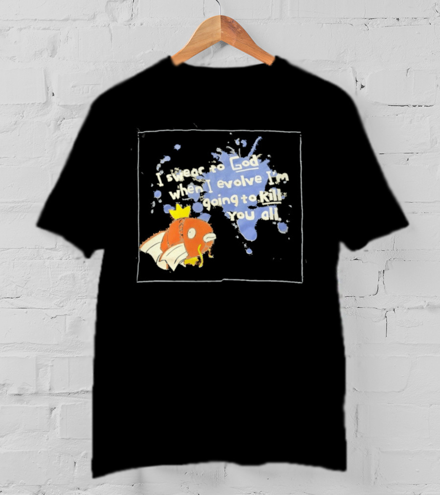 Pokémon Magikarp I Swear To God When I Evolve I'm Going To Kill You All T-Shirt