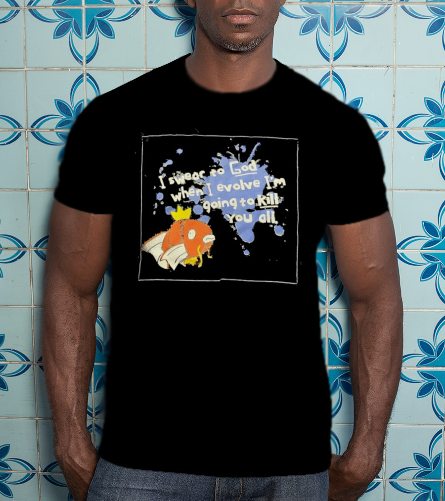 Pokémon Magikarp I Swear To God When I Evolve I'm Going To Kill You All T-Shirt