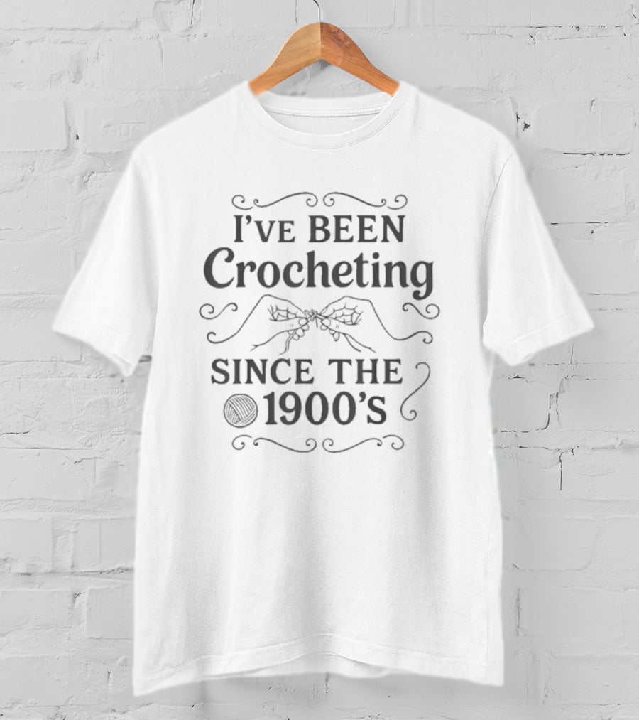 I've Been Crocheting Since The 1900's Yarn Enthusiast Vintage Humor T-Shirt