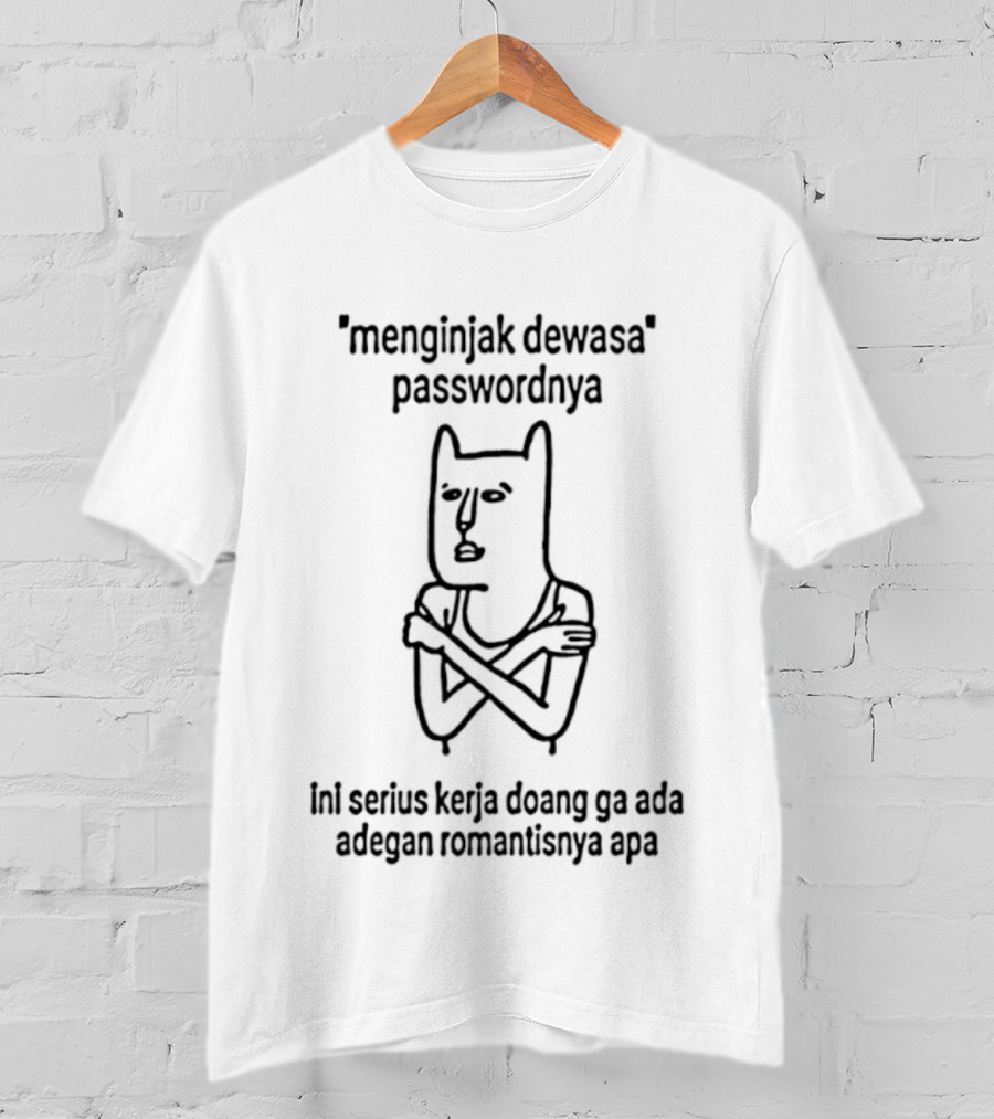 Menginjak Dewasa Passwordnya Ini Serius Kerja Doang Ga Ada Adegan Romantisnya Apa T-Shirt