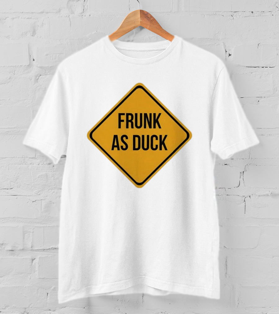 Frunk As Duck Drunk Humor Pun Sign T-Shirt