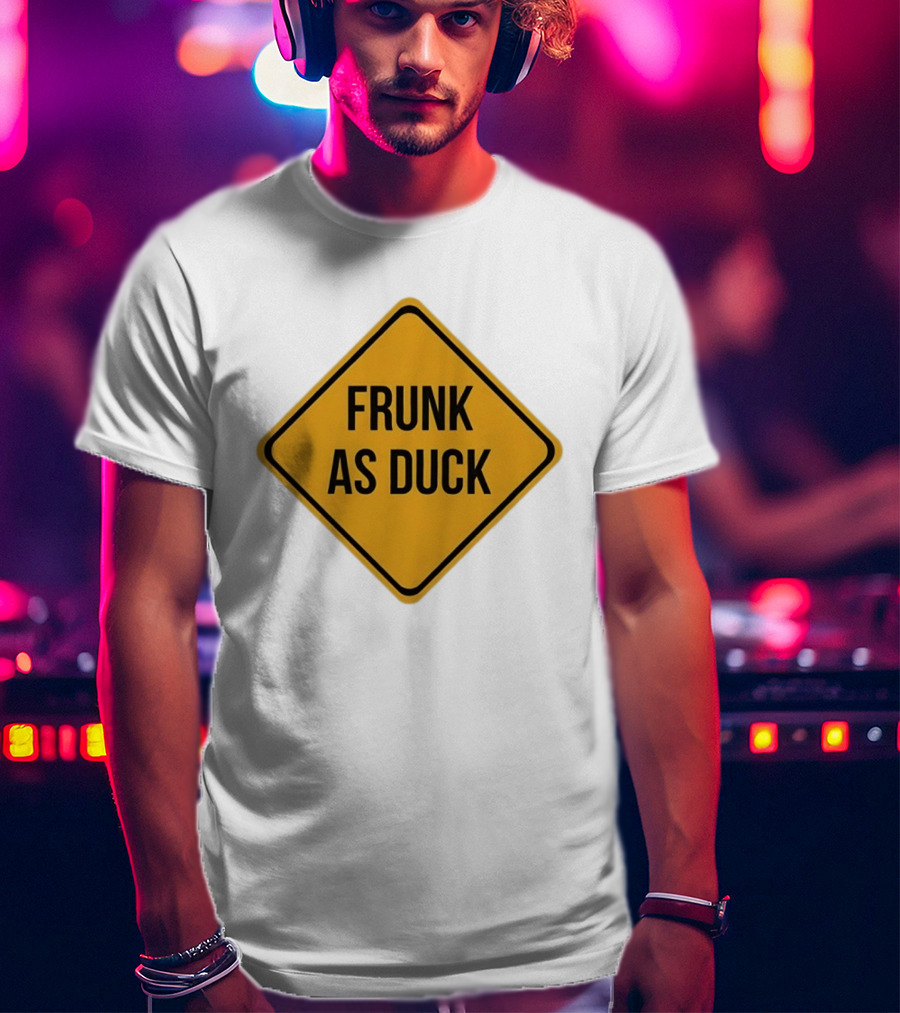 Frunk As Duck Drunk Humor Pun Sign T-Shirt