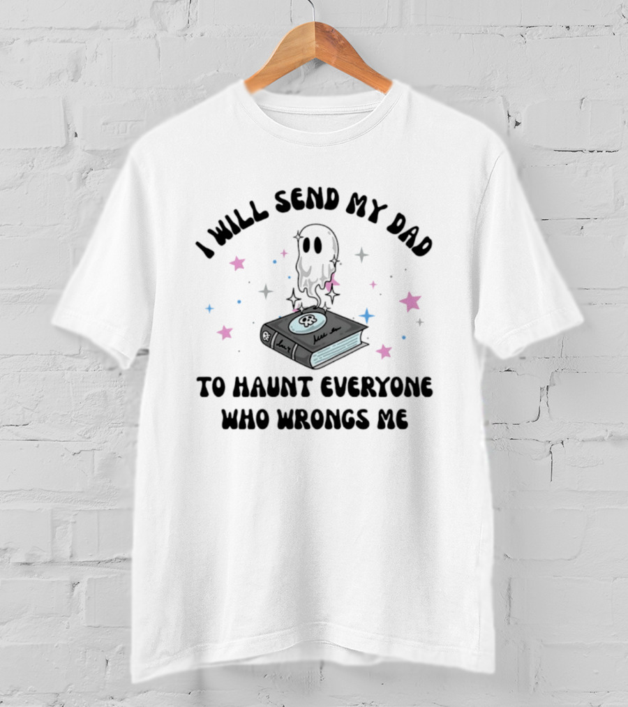 I Will Send My Dad To Haunt Everyone Who Wrongs Me Ghost Book Stars T-Shirt