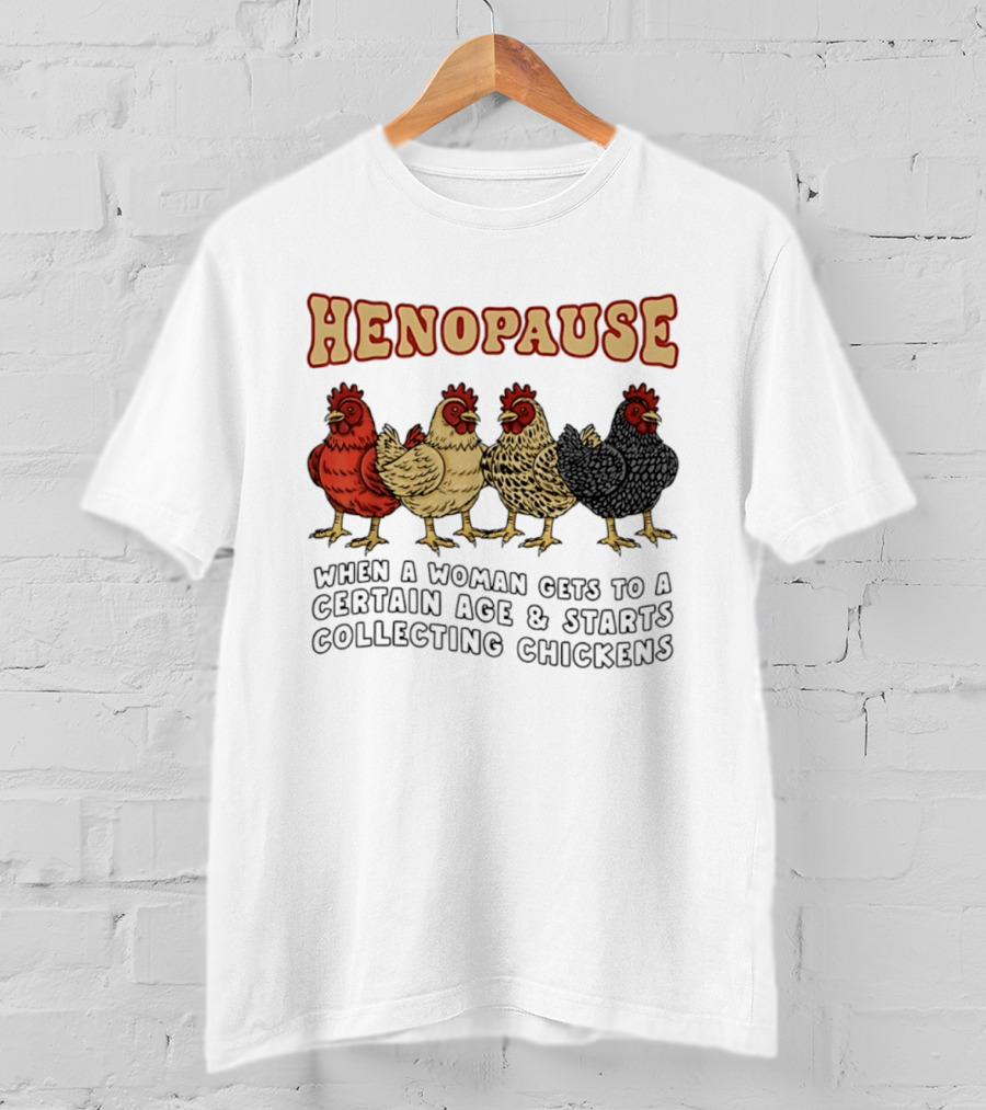 Henopause When A Woman Gets To A Certain Age And Starts Collecting Chickens T-Shirt