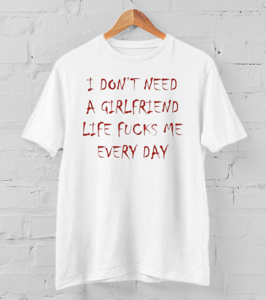 I Don't Need A Girlfriend Life Fucks Me Every Day Bold Red T-Shirt