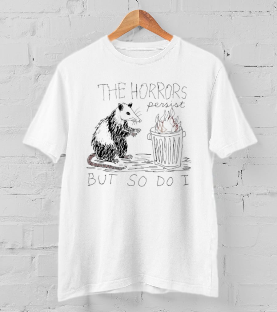 The Horrors Persist But So Do I Opossum Trash Can T-Shirt
